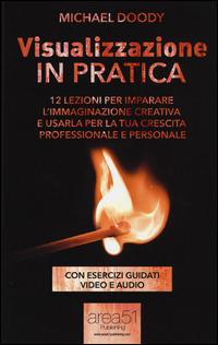 Visualizzazione in pratica. 12 lezioni per imparare l'immaginazione creativa e usarla per la tua crescita professionale e personale. Con e-book - Michael Doody - copertina