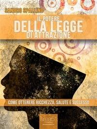 Il potere della Legge di Attrazione. Come ottenere ricchezza, salute e successo - Sandro Spallino - ebook