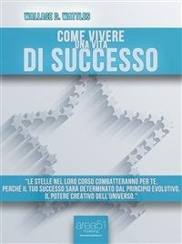 Come vivere una vita di successo - Wallace Delois Wattles - ebook