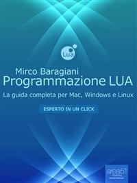 Programmazione LUA. La guida completa per Mac, Windows e Linux - Mirco Baragiani - ebook