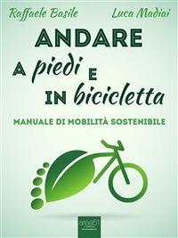 Andare a piedi e in bicicletta. Manuale di mobilità sostenibile - Raffaele Basile,Luca Madiai - ebook