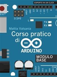 Corso pratico di Arduino. Modulo base - Mattia Valsania - ebook