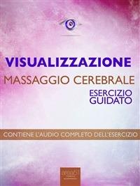 Visualizzazione. Massaggio cerebrale. Esercizio guidato - Michael Doody - ebook