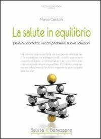 La salute in equilibrio. Postura scorretta. Vecchi problemi, nuove soluzioni - Marco Gentilini - copertina