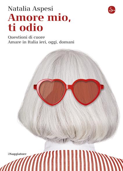 Amore mio, ti odio - Natalia Aspesi - ebook