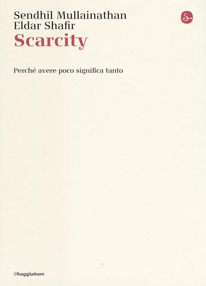 Scarcity. Perché avere poco significa tanto - Sandhil Mullainathan,Eldar Shafir - ebook