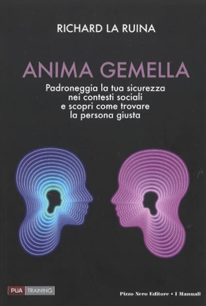 Anima gemella. Padroneggia la tua sicurezza nei contesti sociali e scopri come trovare la persona giusta - Richard La Ruina - copertina