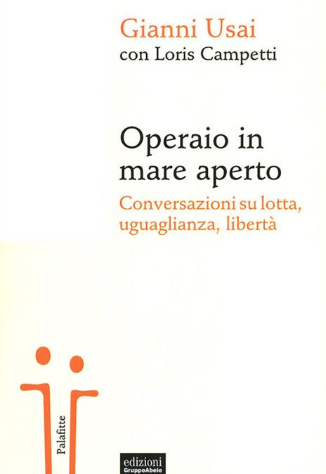 Operaio in mare aperto. Conversazioni su lotta, uguaglianza, libertà - Gianni Usai,Loris Campetti - copertina