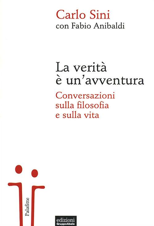 La verità è un'avventura. Conversazioni sulla filosofia e sulla vita - Carlo Sini,Fabio Anibaldi - copertina