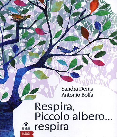 Respira, piccolo albero... respira. Ediz. illustrata - Sandra Dema,Antonio Boffa - copertina