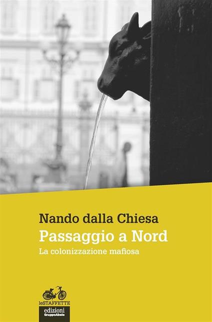 Passaggio a Nord. La colonizzazione mafiosa - Nando Dalla Chiesa - ebook