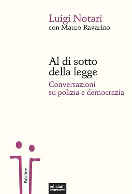 Al di sotto della legge. Conversazioni su polizia e democrazia - Luigi Notari,Mauro Ravarino - ebook