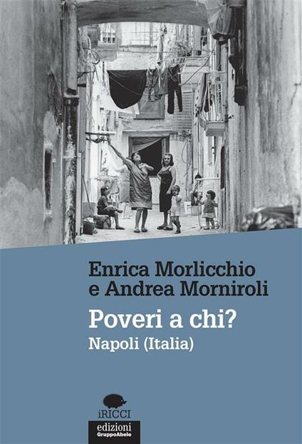 Poveri a chi? Napoli (Italia) - Enrica Morlicchio,Andrea Morniroli - ebook