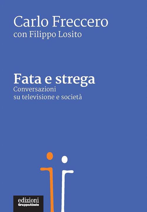 Fata e strega. Conversazioni su televisione e società - Carlo Freccero,Filippo Losito - ebook