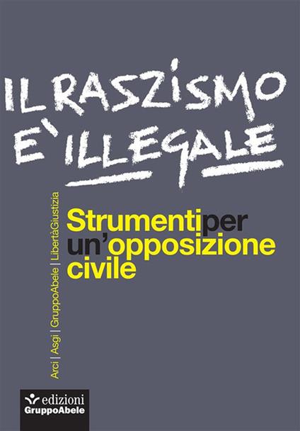 Il razzismo è illegale. Strumenti per un'opposizione civile - Gruppo Abele,ARCI,Asgi,Libertà e giustizia - ebook