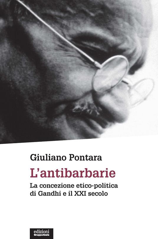 L'antibarbarie. La concezione etico-politica di Gandhi e il XXI secolo. Nuova ediz. - Giuliano Pontara - copertina