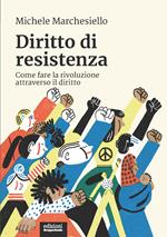 Diritto di resistenza. Come fare la rivoluzione attraverso il diritto