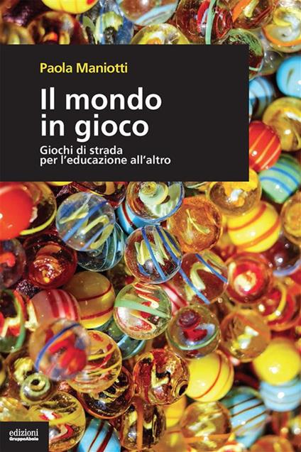 Il mondo in gioco. Giochi di strada per l'educazione all'altro - Paola Maniotti - ebook