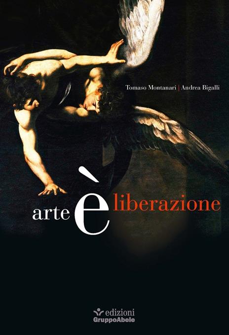 Arte è liberazione - Tomaso Montanari,Andrea Bigalli - copertina