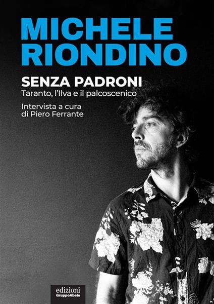 Senza padroni. Taranto, l'Ilva e il palcoscenico - Michele Riondino,Piero Ferrante - ebook