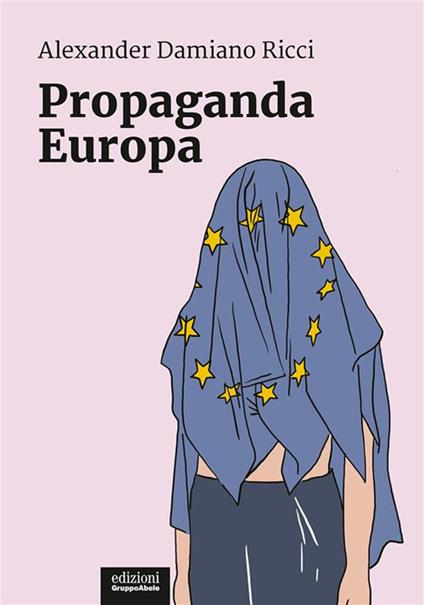 Propaganda Europa - Alexander Damiano Ricci - ebook