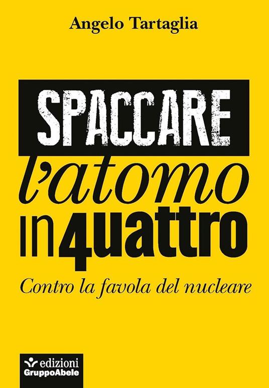 Spaccare l'atomo in quattro. Contro la favola del nucleare - Angelo Tartaglia - ebook