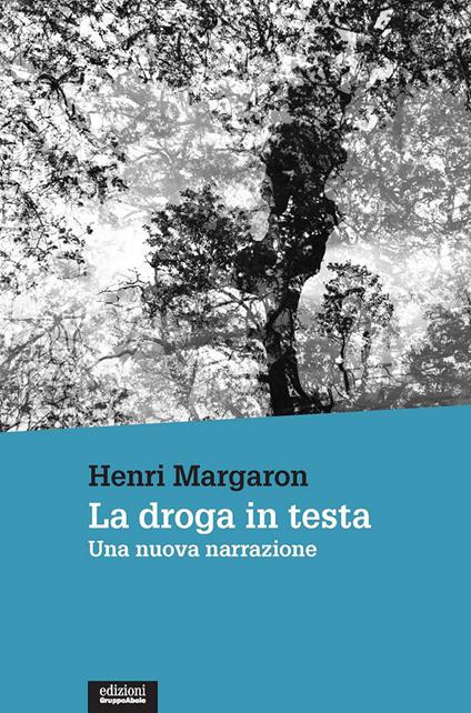 La droga in testa. Una nuova narrazione - Henri Margaron - copertina