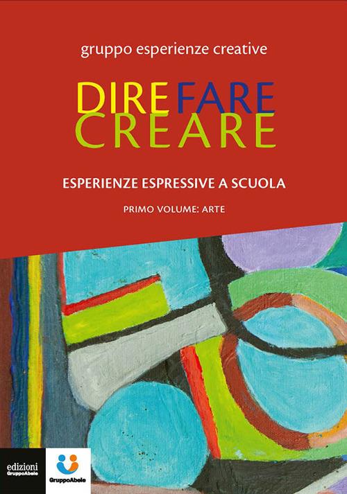 Dire fare creare. Esperienze espressive a scuola. Tracce. Vol. 1: Arte - copertina