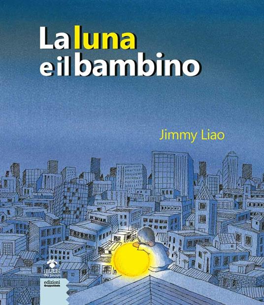 La luna e il bambino. Ediz. a colori - Jimmy Liao - copertina