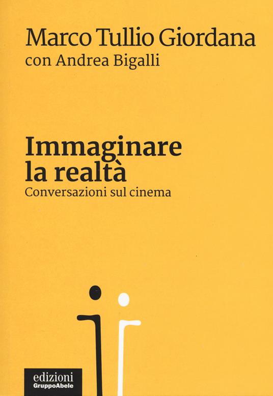 Immaginare la realtà. Conversazioni sul cinema - Marco Tullio Giordana,Andrea Bigalli - copertina