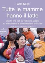 Tutte le mamme hanno il latte. Quello che tutti dovrebbero sapere sull'allattamento e l'alimentazione artificiale. Ediz. ampliata