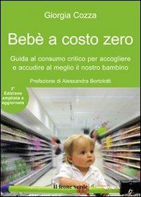 Bebè a costo zero. Guida al consumo critico per accogliere e accudire al meglio il nostro bambino. Ediz. ampliata - Giorgia Cozza - copertina