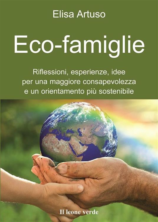 Eco-famiglie. Riflessioni, esperienze, idee per una maggiore consapevolezza e un orientamento più sostenibile - Elisa Artuso - ebook