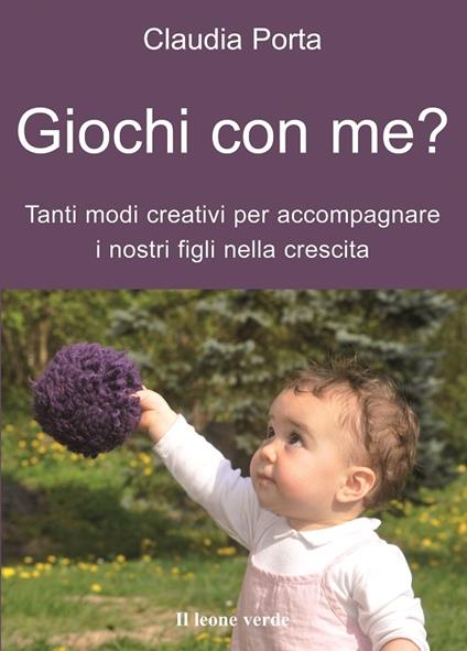 Giochi con me? Tanti modi creativi per accompagnare i nostri figli nella crescita - Claudia Porta - ebook