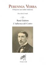 Perennia verba. Il deposito sacro della tradizione. Vol. 13: Réné Guénon. L'influenza del centro.