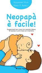 Neopapà è facile! Suggerimenti per vivere con serenità l'attesa, la nascita e i primi mesi con il bambino