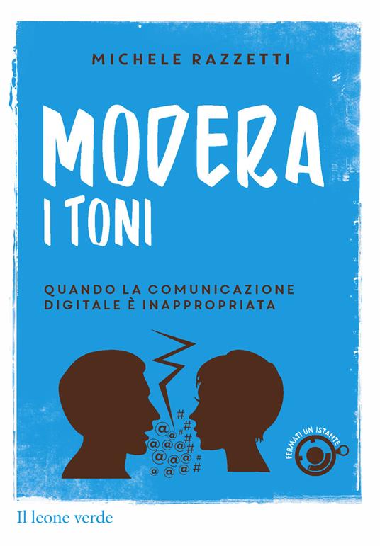 Modera i toni! Quando la comunicazione digitale è inappropriata - Michele Razzetti - copertina