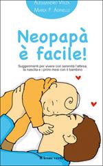 Neopapà è facile! Suggerimenti per vivere con serenità l'attesa, la nascita e i primi mesi con il bambino