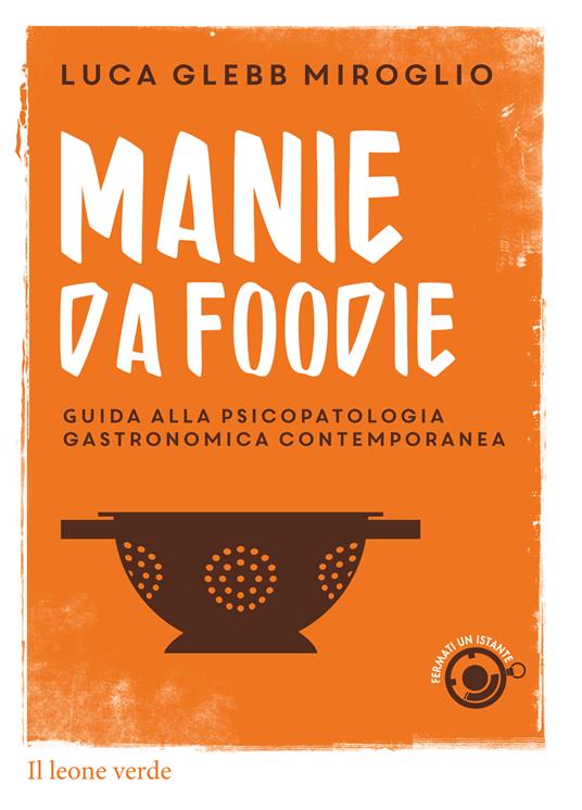 Manie da foodie. Guide alla psicopatologia gastronomica contemporanea - Luca Glebb Miroglio - ebook