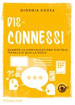 Dis-connessi. Quando la comunicazione digitale intralcia quella reale