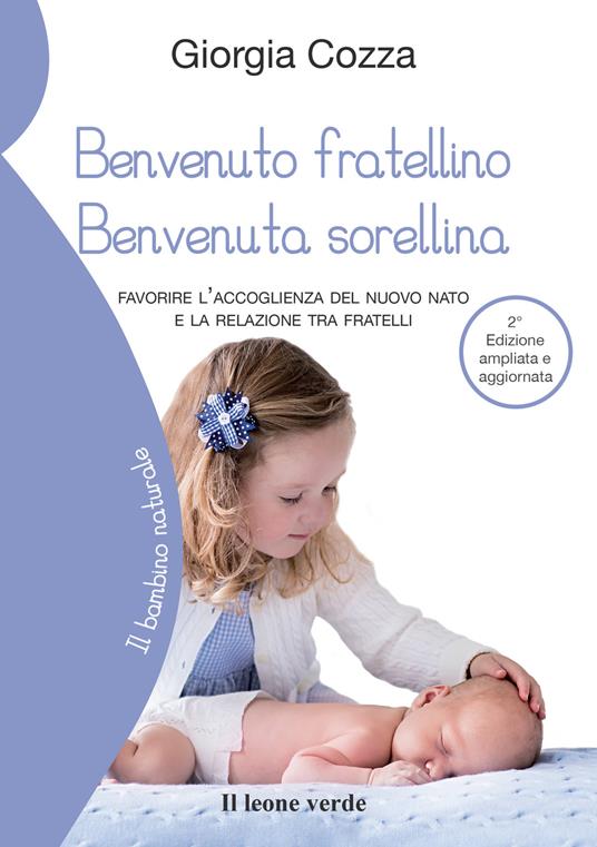 Benvenuto fratellino, benvenuta sorellina. Favorire l'accoglienza del nuovo nato e la relazione tra fratelli. Ediz. ampliata - Giorgia Cozza - copertina