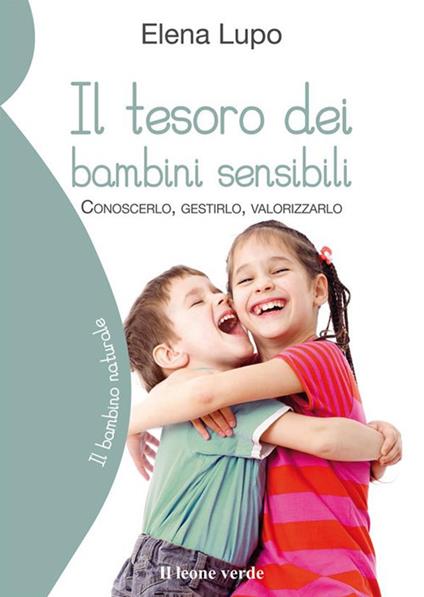 Il tesoro dei bambini sensibili. Conoscerlo, gestirlo, valorizzarlo - Elena Lupo - ebook