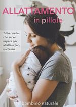 Allattamento in pillole. Tutto quello che serve sapere per allattare con successo