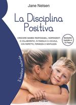 La disciplina positiva. Crescere bambini responsabili, indipendenti e collaborativi, in famiglia e a scuola, con rispetto, fermezza e gentilezza