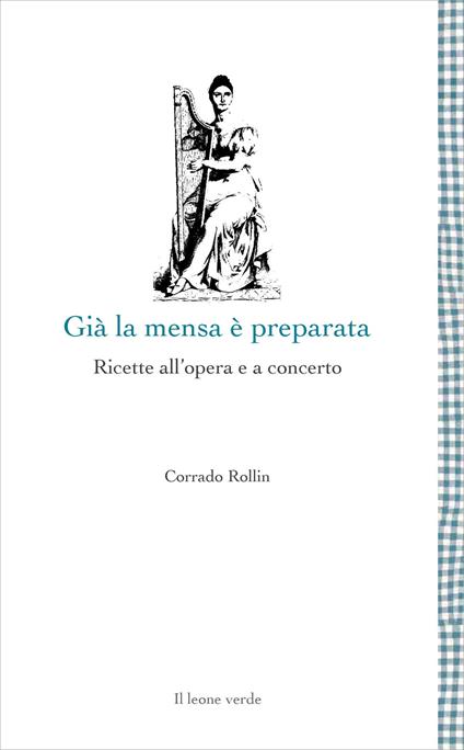 Già la mensa è preparata. Ricette all'opera e a concerto - Corrado Rollin - copertina