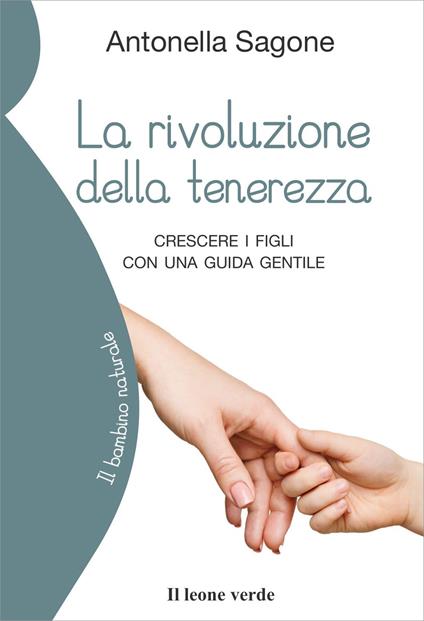 La rivoluzione della tenerezza. Crescere i figli con una guida gentile - Antonella Sagone - copertina