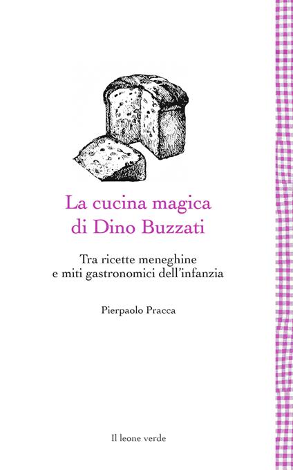 La cucina magica di Dino Buzzati. Tra ricette meneghine e miti gastronomici dell'infanzia - Pierpaolo Pracca - copertina