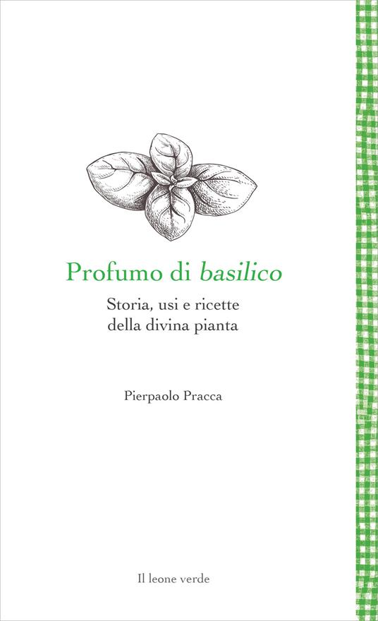 Profumo di basilico. Storia, usi e ricette della divina pianta - Pierpaolo Pracca - copertina