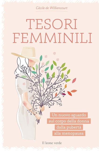 Tesori femminili. Un nuovo sguardo sul corpo della donna dalla pubertà alla menopausa - Cécile de Williencourt,Isabelle Monnerot-Dumaine,Giovanni Marcotullio - ebook