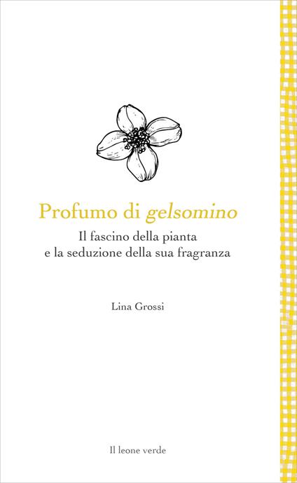 Profumo di gelsomino. Il fascino della pianta e la seduzione della sua fragranza - Lina Grossi - copertina